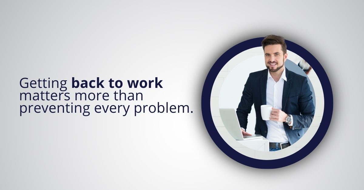 Getting Back to Work Matters More Than Preventing Every Problem